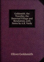Goldsmith. the Traveller, the Deserted Village and Retaliation, with Notes by A.R. Vardy
