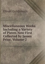 Miscellaneous Works Including a Variety of Pieces Now First Collected by James Prior, Volume 2