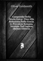 Compendio Della Storia Greca . Fino Alla Riduzione Della Grecia in Provincia Romana, Versione Dall`inglese (Italian Edition)
