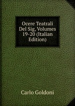 Ocere Teatrali Del Sig, Volumes 19-20 (Italian Edition)