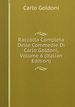 Raccolta Completa Delle Commedie Di Carlo Goldoni, Volume 6 (Italian Edition)