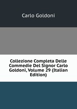 Collezione Completa Delle Commedie Del Signor Carlo Goldoni, Volume 29 (Italian Edition)