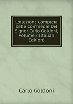 Collezione Completa Delle Commedie Del Signor Carlo Goldoni, Volume 7 (Italian Edition)