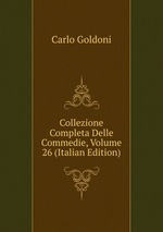 Collezione Completa Delle Commedie, Volume 26 (Italian Edition)