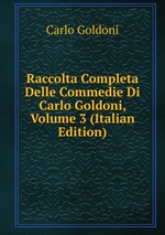 Raccolta Completa Delle Commedie Di Carlo Goldoni, Volume 3 (Italian Edition)