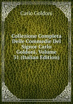 Collezione Completa Delle Commedie Del Signor Carlo Goldoni, Volume 31 (Italian Edition)