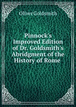 Pinnock`s Improved Edition of Dr. Goldsmith`s Abridgment of the History of Rome