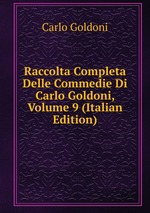 Raccolta Completa Delle Commedie Di Carlo Goldoni, Volume 9 (Italian Edition)