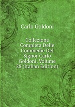 Collezione Completa Delle Commedie Del Signor Carlo Goldoni, Volume 28 (Italian Edition)