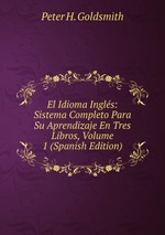 El Idioma Ingls: Sistema Completo Para Su Aprendizaje En Tres Libros, Volume 1 (Spanish Edition)
