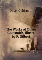 The Works of Oliver Goldsmith, Illustr. by F. Gilbert