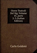 Ocere Teatrali Del Sig, Volume 45, parts 2-3 (Italian Edition)