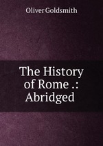 The History of Rome .: Abridged