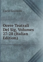 Ocere Teatrali Del Sig, Volumes 27-28 (Italian Edition)