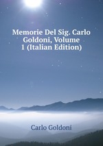 Memorie Del Sig. Carlo Goldoni, Volume 1 (Italian Edition)