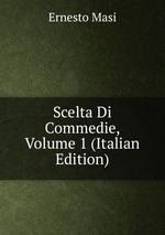 Scelta Di Commedie, Volume 1 (Italian Edition)
