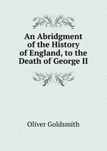 An Abridgment of the History of England, to the Death of George II
