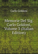 Memorie Del Sig. Carlo Goldoni, Volume 3 (Italian Edition)