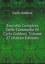 Raccolta Completa Delle Commedie Di Carlo Goldoni, Volume 27 (Italian Edition)