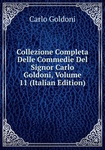 Collezione Completa Delle Commedie Del Signor Carlo Goldoni, Volume 11 (Italian Edition)