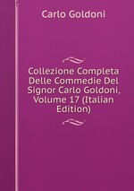 Collezione Completa Delle Commedie Del Signor Carlo Goldoni, Volume 17 (Italian Edition)