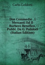 Due Commedie . I Mercanti Ed Il Burbero Benefico, Pubbl. Da G. Polidori (Italian Edition)