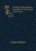 Le Bourru Bienfaisant,: Comdie En Trois Actes Et En Prose,