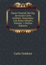 Opere Teatrali Del Sig. Avvocato Carlo Goldoni, Veneziano: Con Rami Allusivi, Volume 1 (Italian Edition)