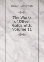 The Works of Oliver Goldsmith, Volume 11