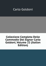 Collezione Completa Delle Commedie Del Signor Carlo Goldoni, Volume 22 (Italian Edition)