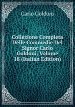 Collezione Completa Delle Commedie Del Signor Carlo Goldoni, Volume 18 (Italian Edition)