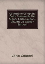 Collezione Completa Delle Commedie Del Signor Carlo Goldoni, Volume 25 (Italian Edition)