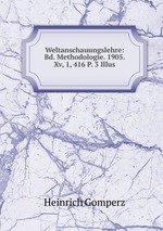 Weltanschauungslehre: Bd. Methodologie. 1905. Xv, 1, 416 P. 3 Illus