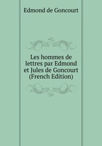 Les hommes de lettres par Edmond et Jules de Goncourt (French Edition)