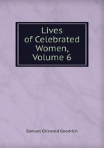 Lives of Celebrated Women, Volume 6