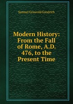 Modern History: From the Fall of Rome, A.D. 476, to the Present Time