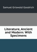 Literature, Ancient and Modern: With Specimens