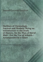 Outlines of Chronology, Ancient and Modern: Being an Introduction to the Study of History, On the Plan of David Blair : For the Use of Schools : Accompanied by a Chart