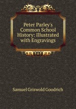 Peter Parley`s Common School History: Illustrated with Engravings