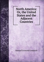 North America: Or, the United States and the Adjacent Countries