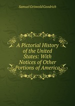 A Pictorial History of the United States: With Notices of Other Portions of America