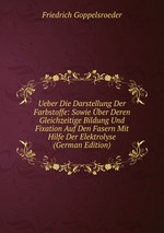 Ueber Die Darstellung Der Farbstoffe: Sowie ber Deren Gleichzeitige Bildung Und Fixation Auf Den Fasern Mit Hilfe Der Elektrolyse (German Edition)