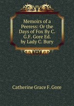 Memoirs of a Peeress: Or the Days of Fox By C.G.F. Gore Ed. by Lady C. Bury