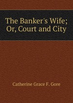 The Banker`s Wife; Or, Court and City