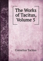 The Works of Tacitus, Volume 5