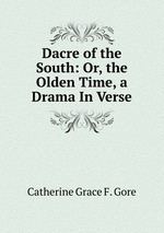 Dacre of the South: Or, the Olden Time, a Drama In Verse