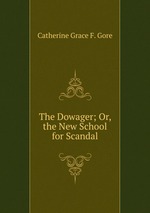 The Dowager; Or, the New School for Scandal
