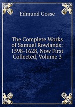 The Complete Works of Samuel Rowlands: 1598-1628, Now First Collected, Volume 3