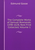 The Complete Works of Samuel Rowlands: 1598-1628, Now First Collected, Volume 1