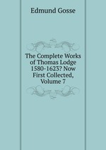 The Complete Works of Thomas Lodge 1580-1623? Now First Collected, Volume 7